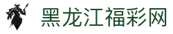 黑龙江福彩网--黑龙江福利彩票发行中心官网-黑龙江体育彩票官网